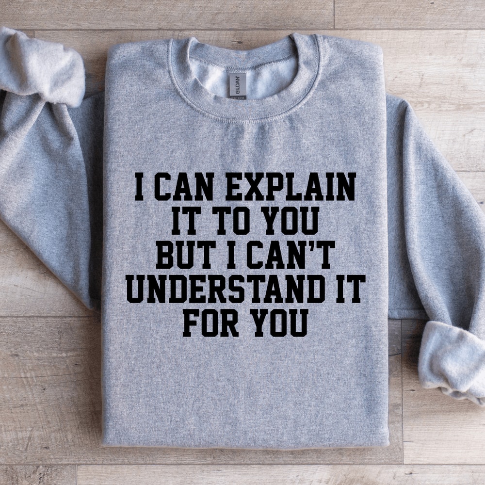 I Can Explain It To You Sweatshirt 0