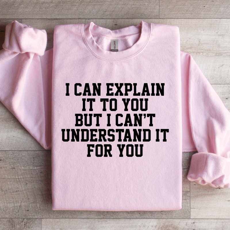I Can Explain It To You Sweatshirt 2