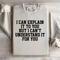 I Can Explain It To You Sweatshirt 3