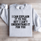 I Can Explain It To You Sweatshirt 4