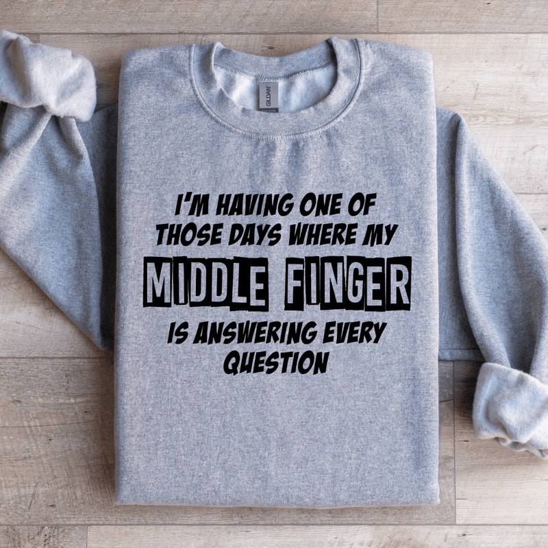 Im Having One Of Those Days Where My Middle Finger Sweatshirt 2
