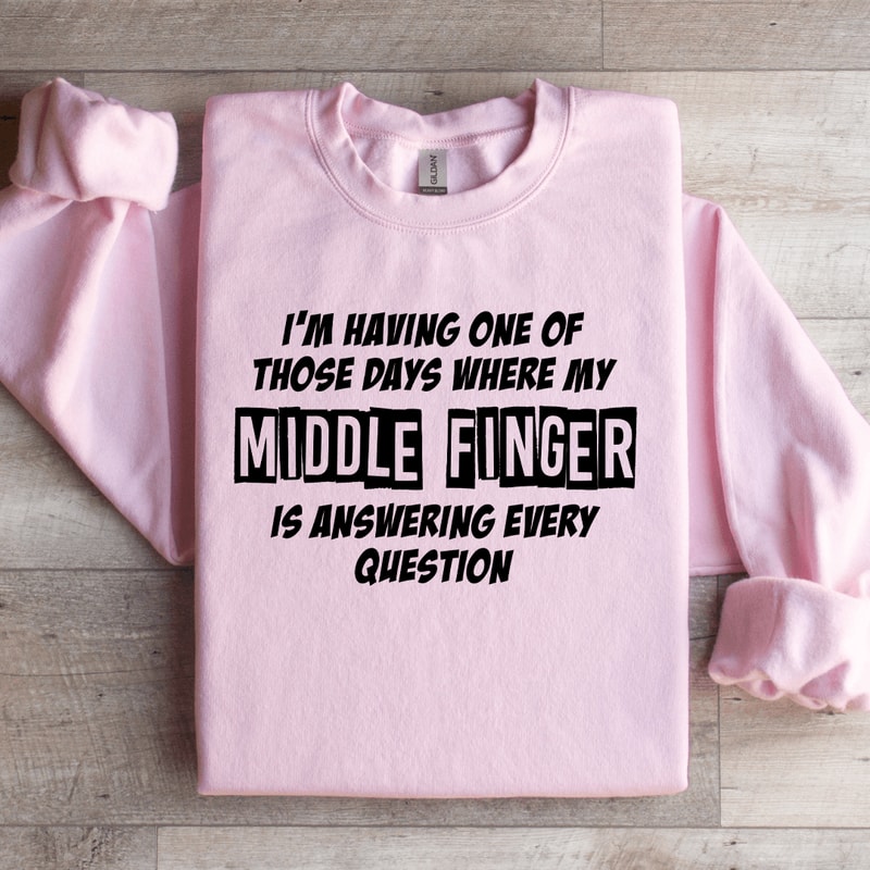 Im Having One Of Those Days Where My Middle Finger Sweatshirt 0