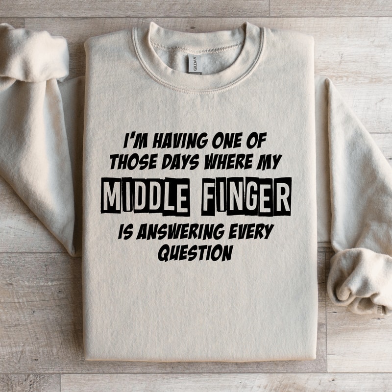 Im Having One Of Those Days Where My Middle Finger Sweatshirt 3