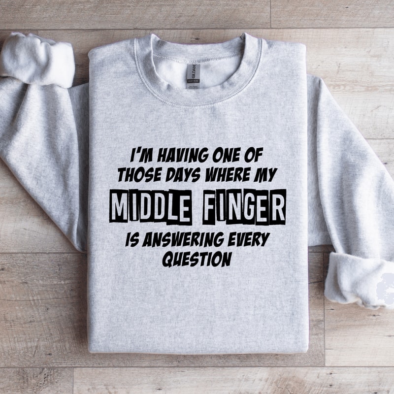 Im Having One Of Those Days Where My Middle Finger Sweatshirt 4