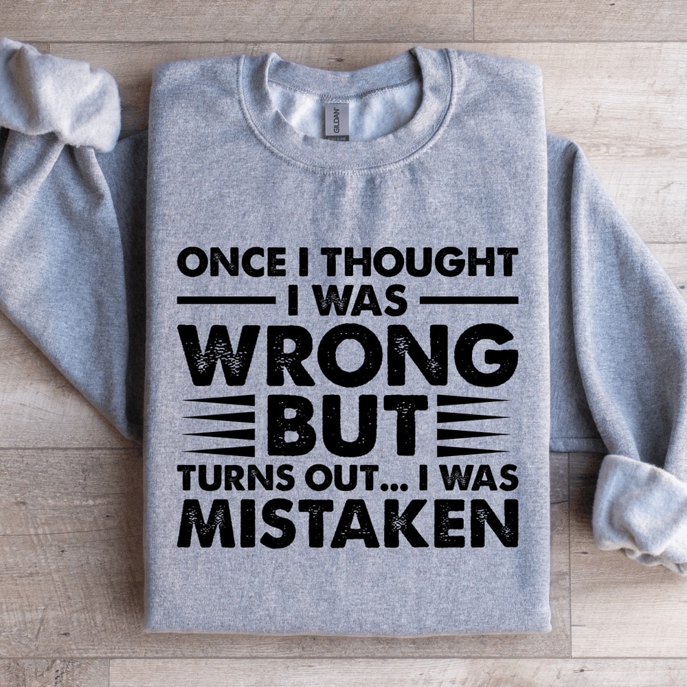 Once I Thought I Was Wrong But Turns Out Sweatshirt 3