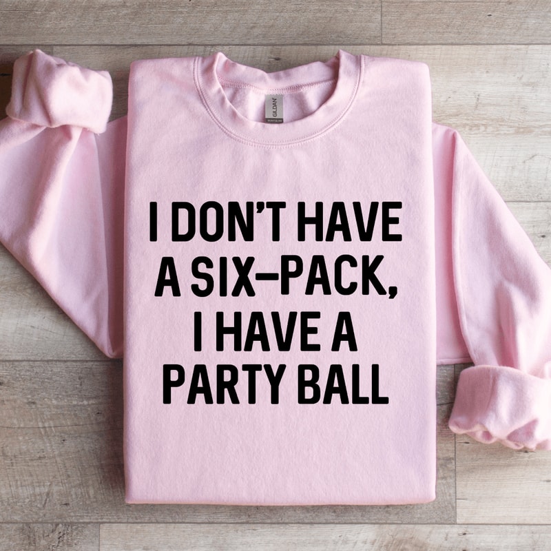 I Dont Have A Six Pack I Have A Party Ball Sweatshirt 3