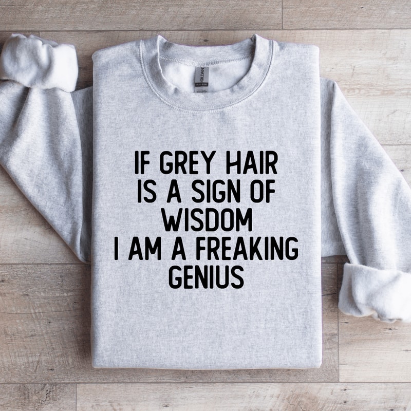 If Grey Hair Is A Sign Of Wisdom Sweatshirt 4