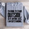 Im Going To Stand Outside So If Anyone Asks Sweatshirt 2