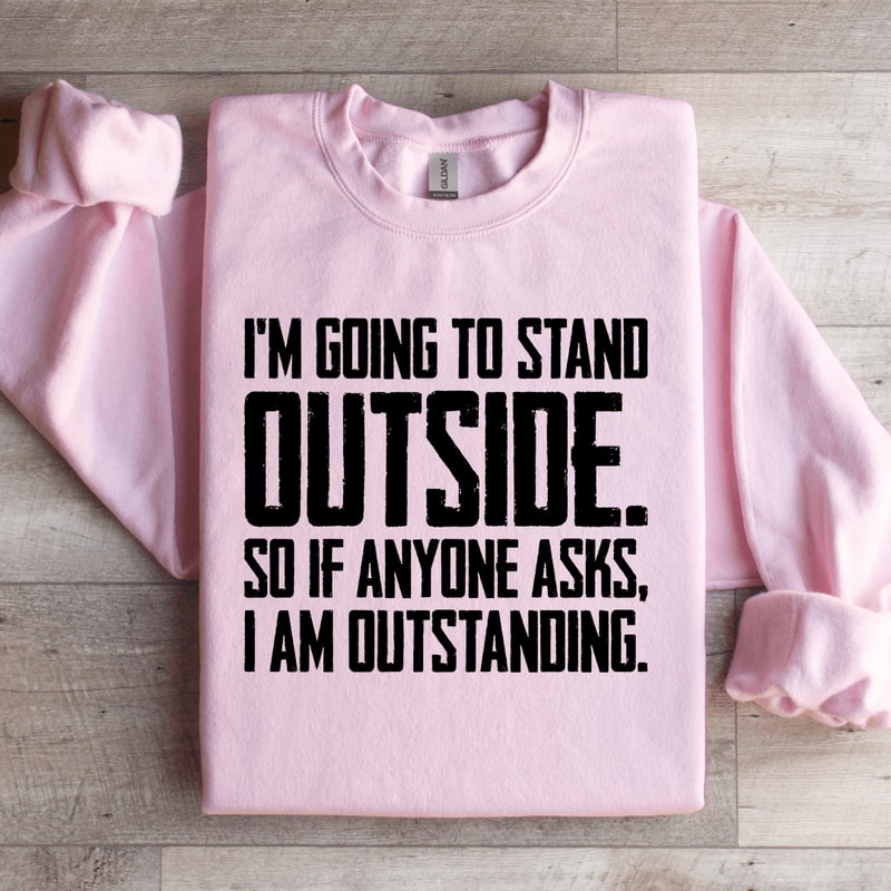Im Going To Stand Outside So If Anyone Asks Sweatshirt 3
