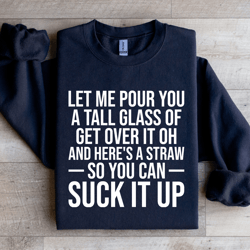 let me pour you a tall glass of get over it sweatshirt