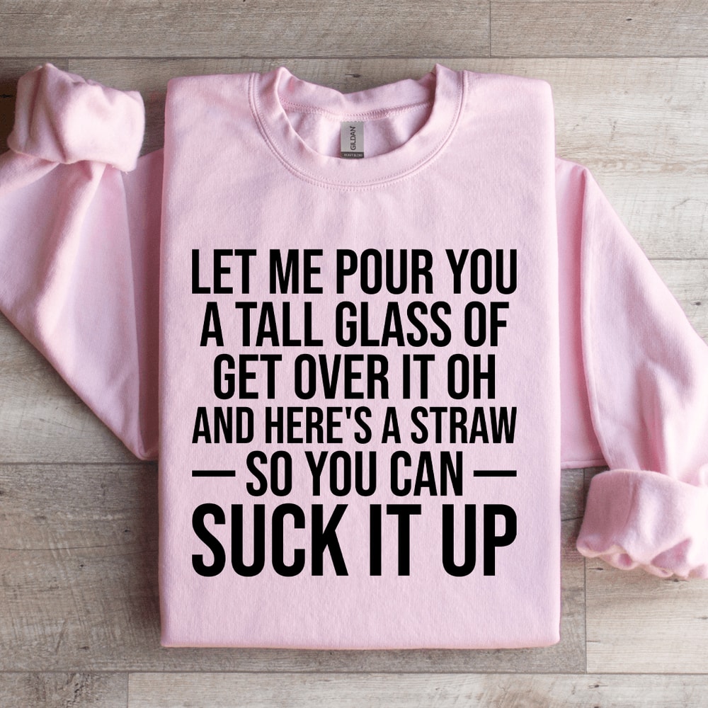 Let Me Pour You A Tall Glass Of Get Over It Sweatshirt 3