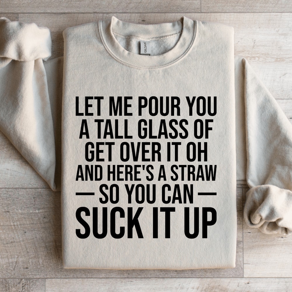 Let Me Pour You A Tall Glass Of Get Over It Sweatshirt 4