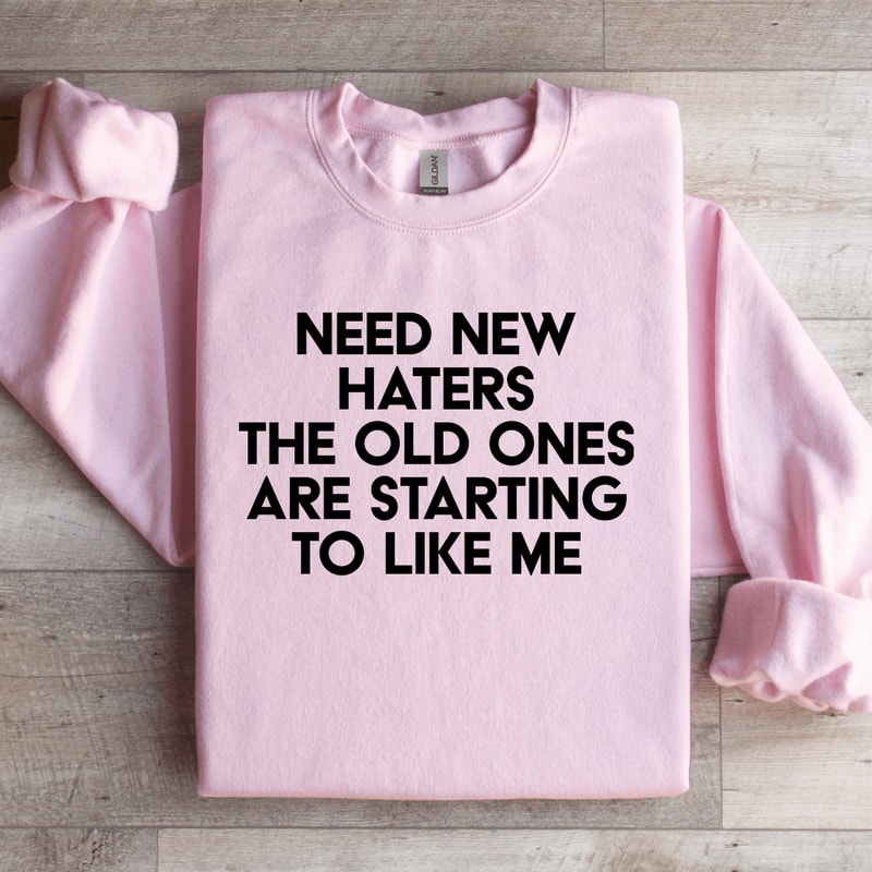 Need New Haters The Old Ones Are Starting To Like Me Sweatshirt 2