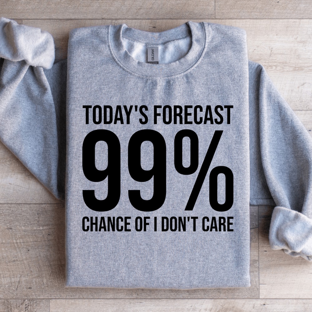 Todays Forecast 99 Chance Of I Dont Care Sweatshirt 2