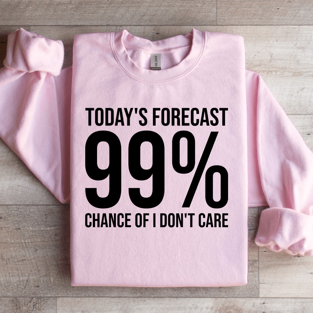 Todays Forecast 99 Chance Of I Dont Care Sweatshirt 3