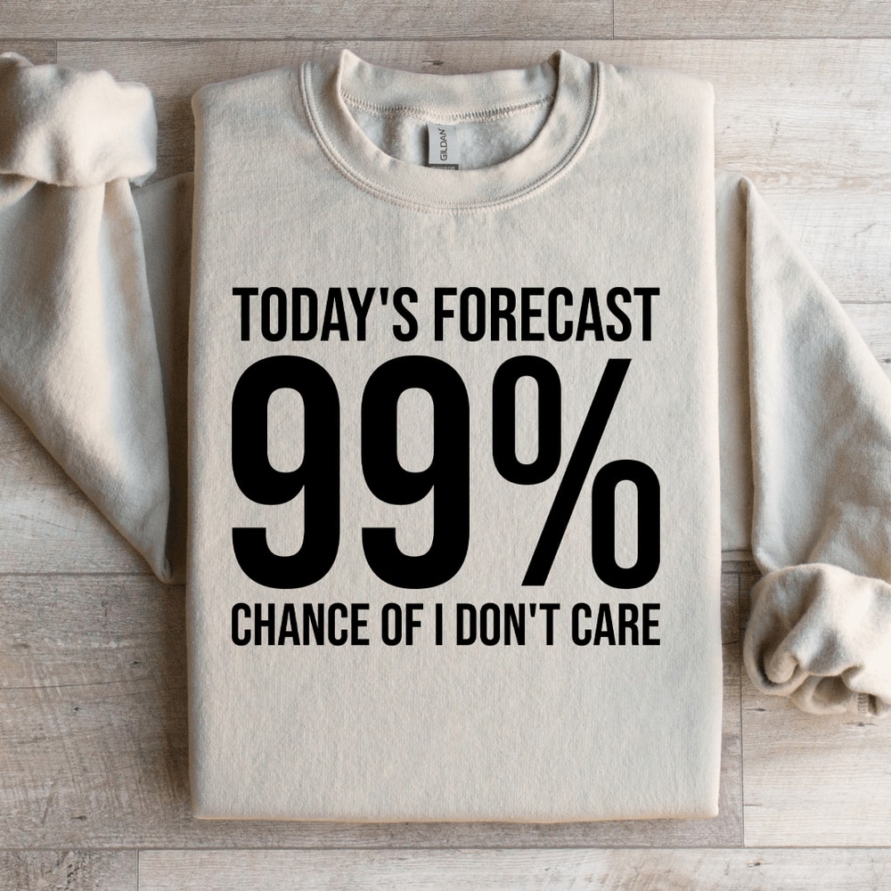 Todays Forecast 99 Chance Of I Dont Care Sweatshirt 0