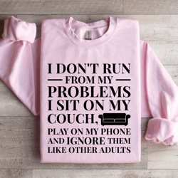 i don't run from my problems sweatshirt