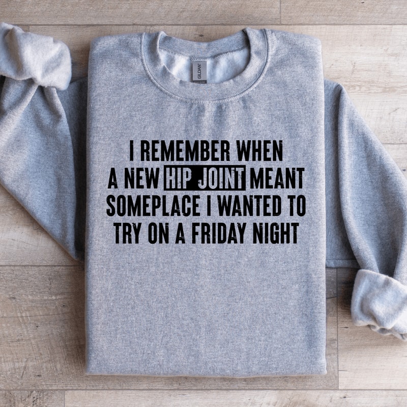 I Remember When A New Hip Joint Meant Someplace Sweatshirt 1