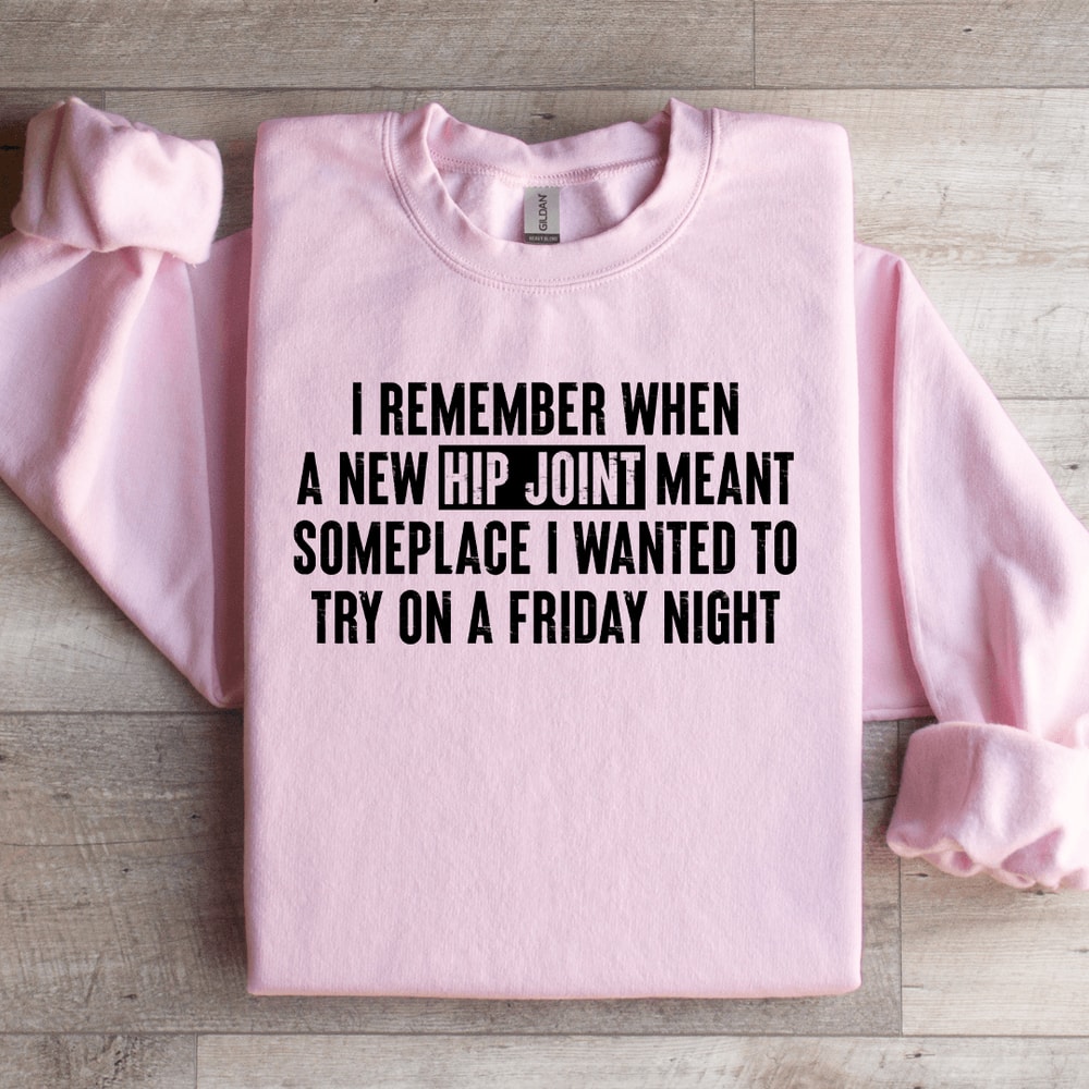 I Remember When A New Hip Joint Meant Someplace Sweatshirt 2