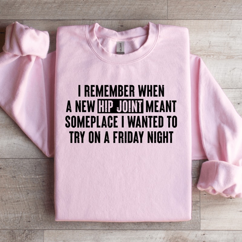 I Remember When A New Hip Joint Meant Someplace Sweatshirt 2