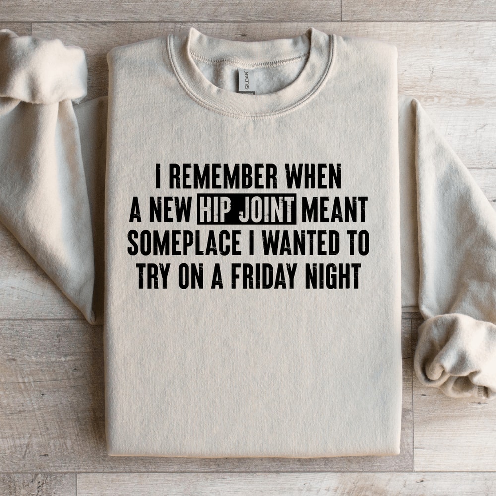 I Remember When A New Hip Joint Meant Someplace Sweatshirt 3