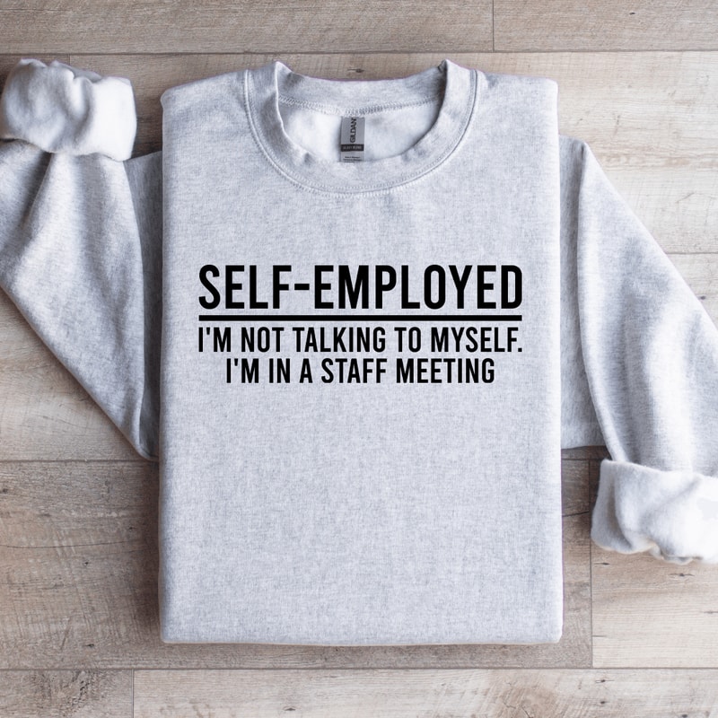 Self Employed Im Not Talking To Myself Sweatshirt 4