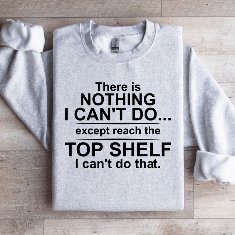 There Is Nothing I Cant Do Sweatshirt 0