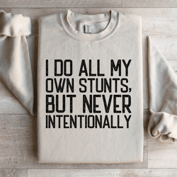 i do all my own stunts sweatshirt