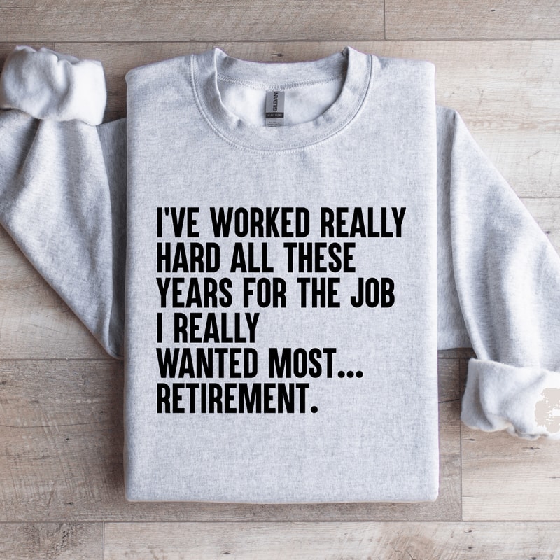 Ive Worked Really Hard All These Years For The Job Sweatshirt 3