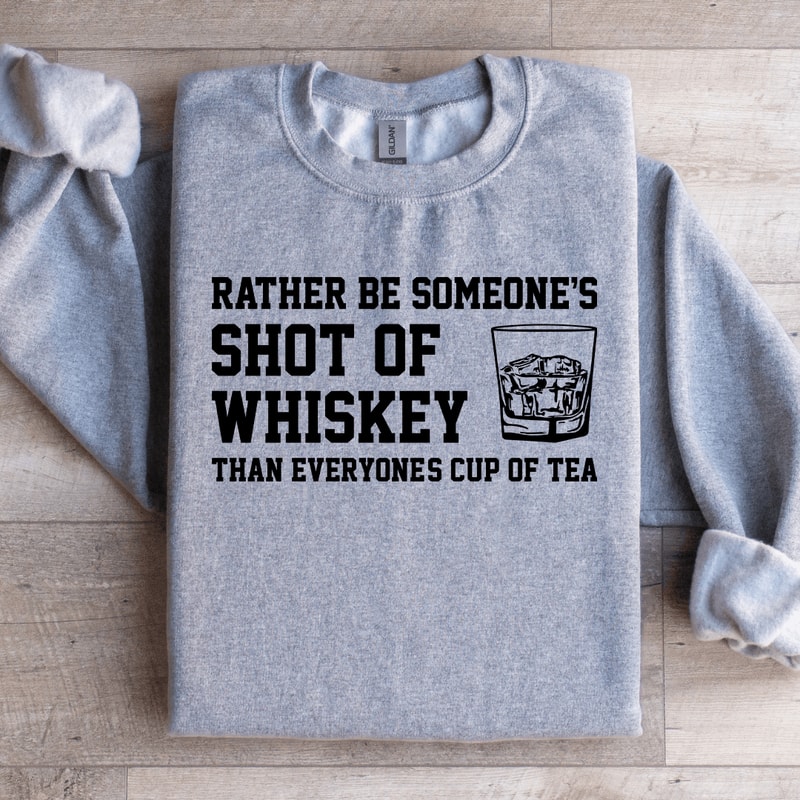 Rather Be Someones Shot Of Whiskey Sweatshirt 1