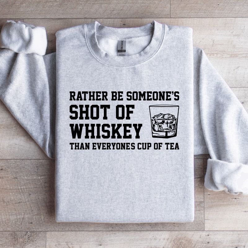 Rather Be Someones Shot Of Whiskey Sweatshirt 3