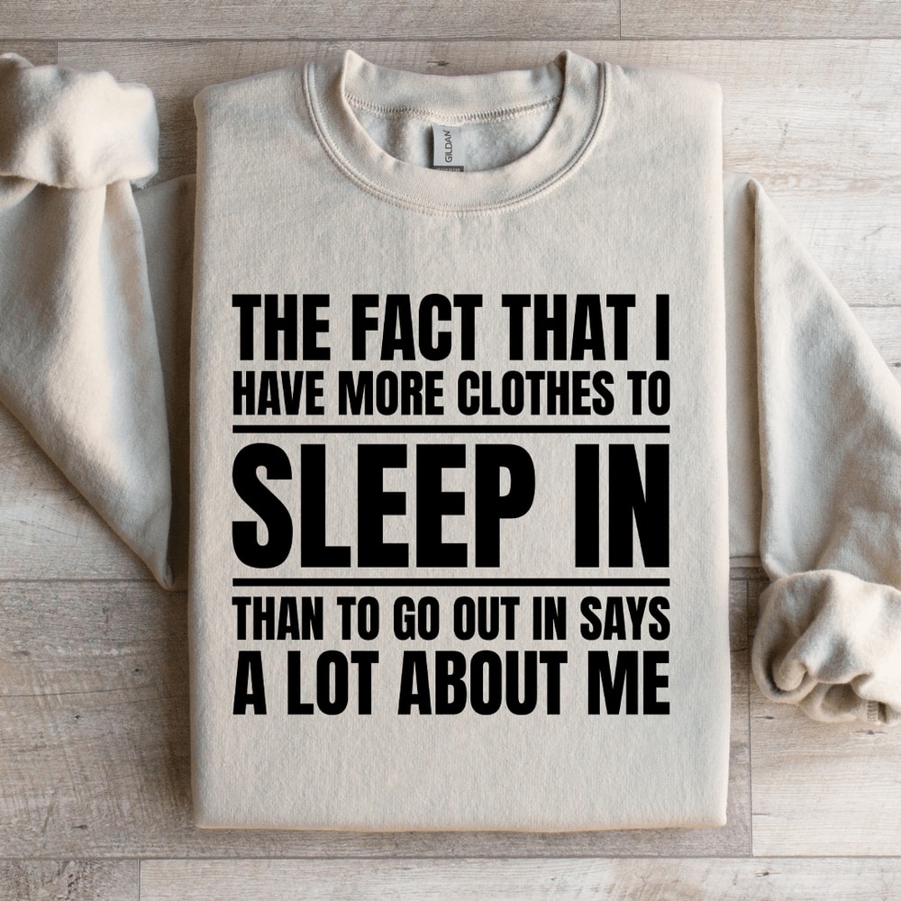 The Fact That I Have More Clothes To Sleep Sweatshirt 2