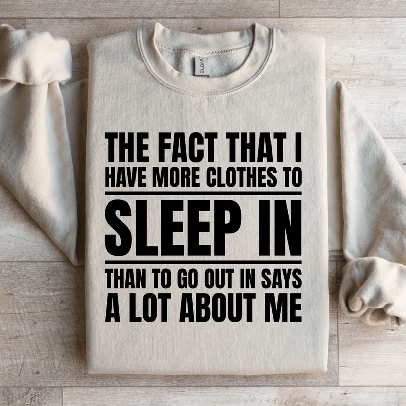 The Fact That I Have More Clothes To Sleep Sweatshirt 2