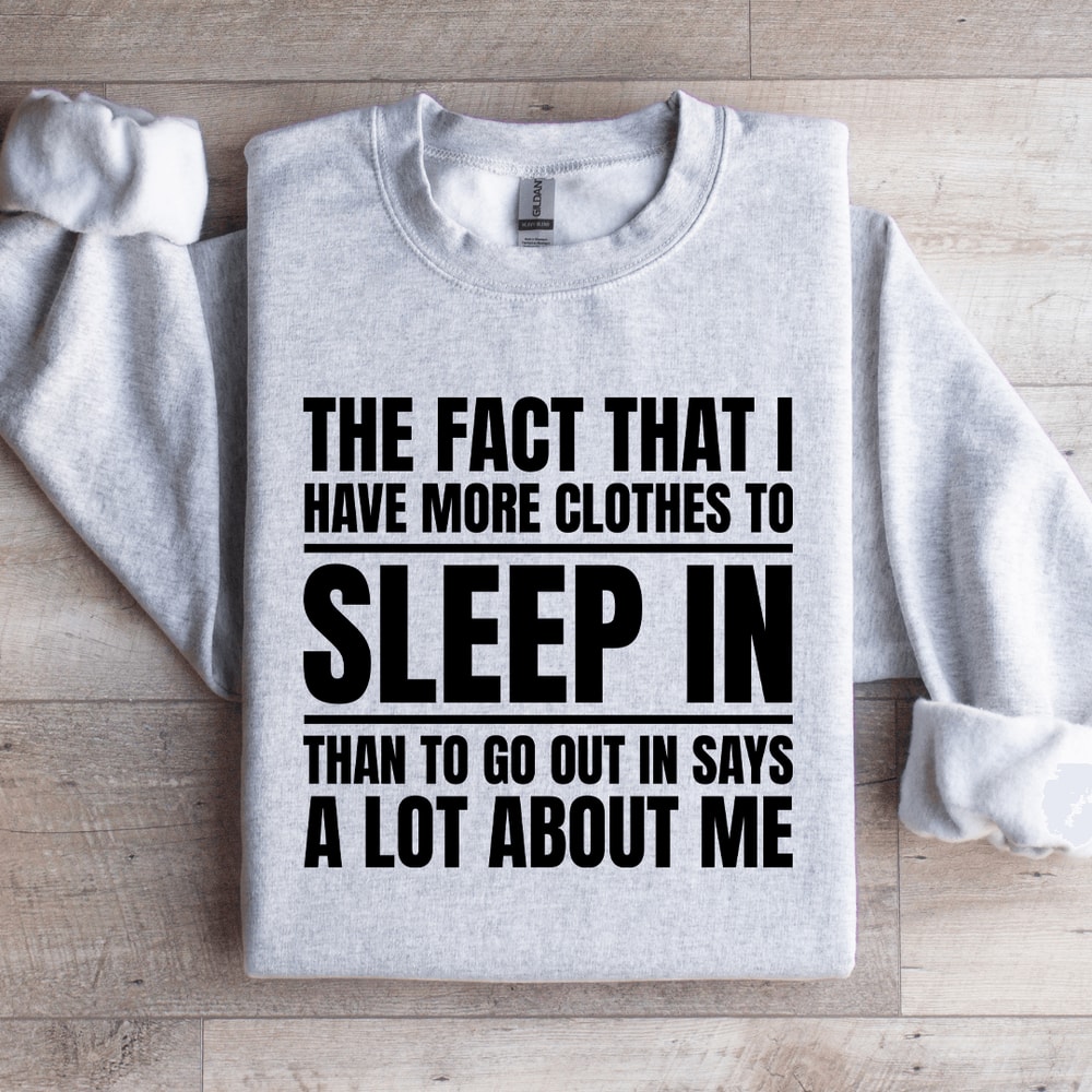 The Fact That I Have More Clothes To Sleep Sweatshirt 3