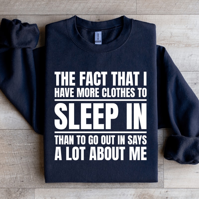 The Fact That I Have More Clothes To Sleep Sweatshirt 4