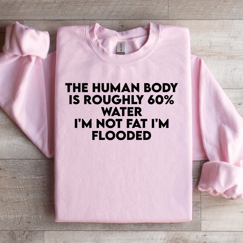 The Human Body Is Roughly 60 Water Sweatshirt 2