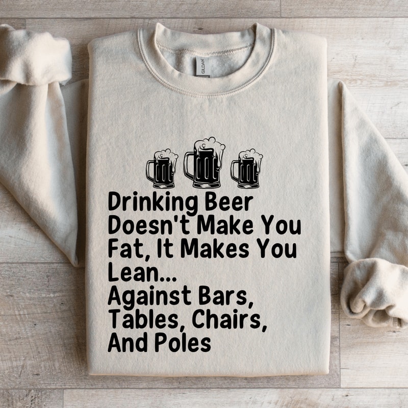 Drinking Beer Doesnt Make You Fat Sweatshirt 2