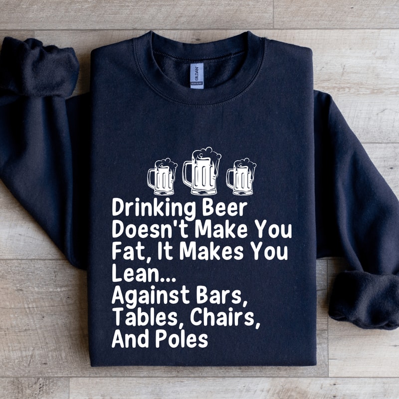 Drinking Beer Doesnt Make You Fat Sweatshirt 3
