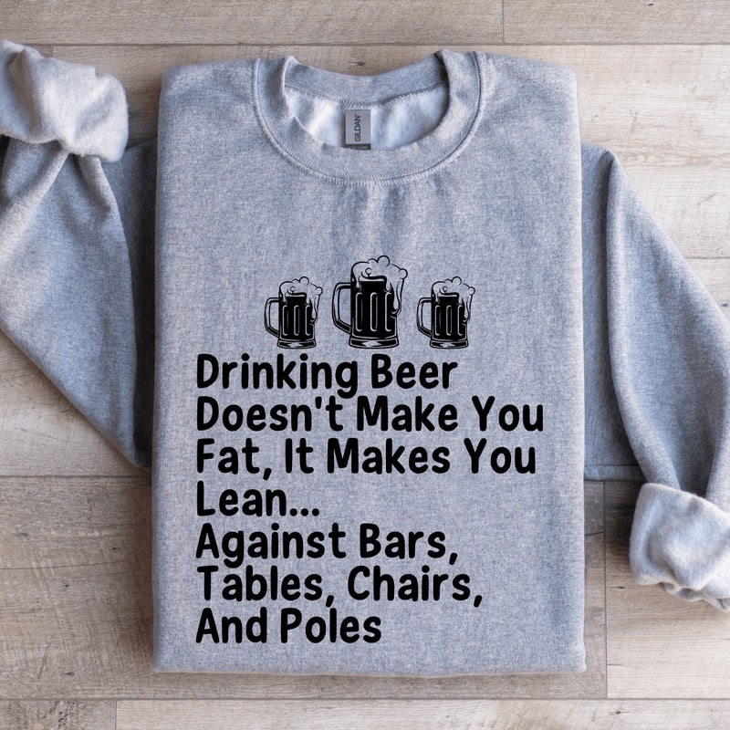 Drinking Beer Doesnt Make You Fat Sweatshirt 4