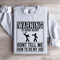 Warning To Avoid Injury Dont Tell Me Sweatshirt 0