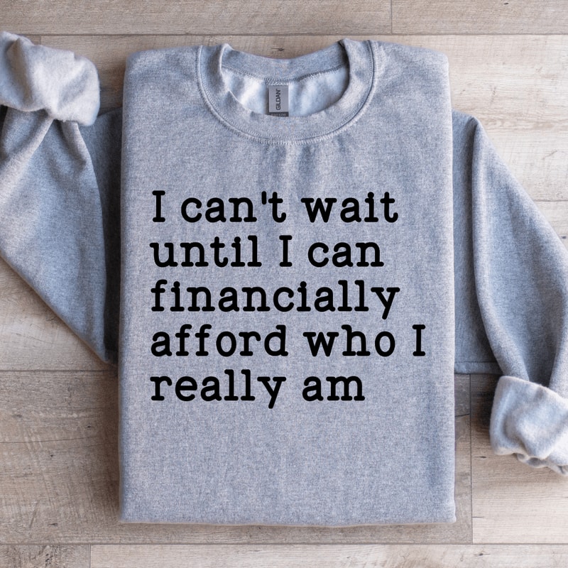 I Cant Wait Until I Can Financially Afford Sweatshirt 2