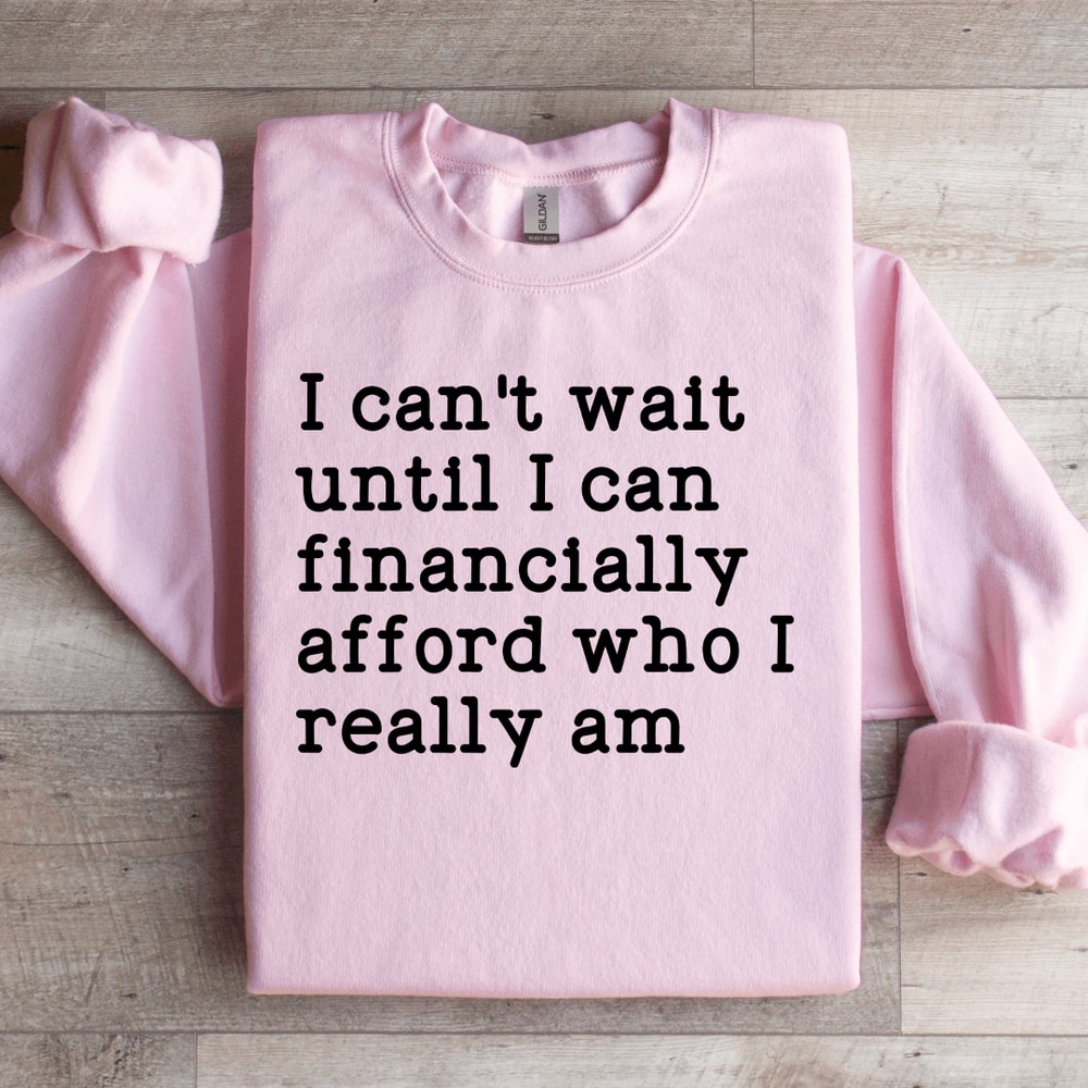 I Cant Wait Until I Can Financially Afford Sweatshirt 3