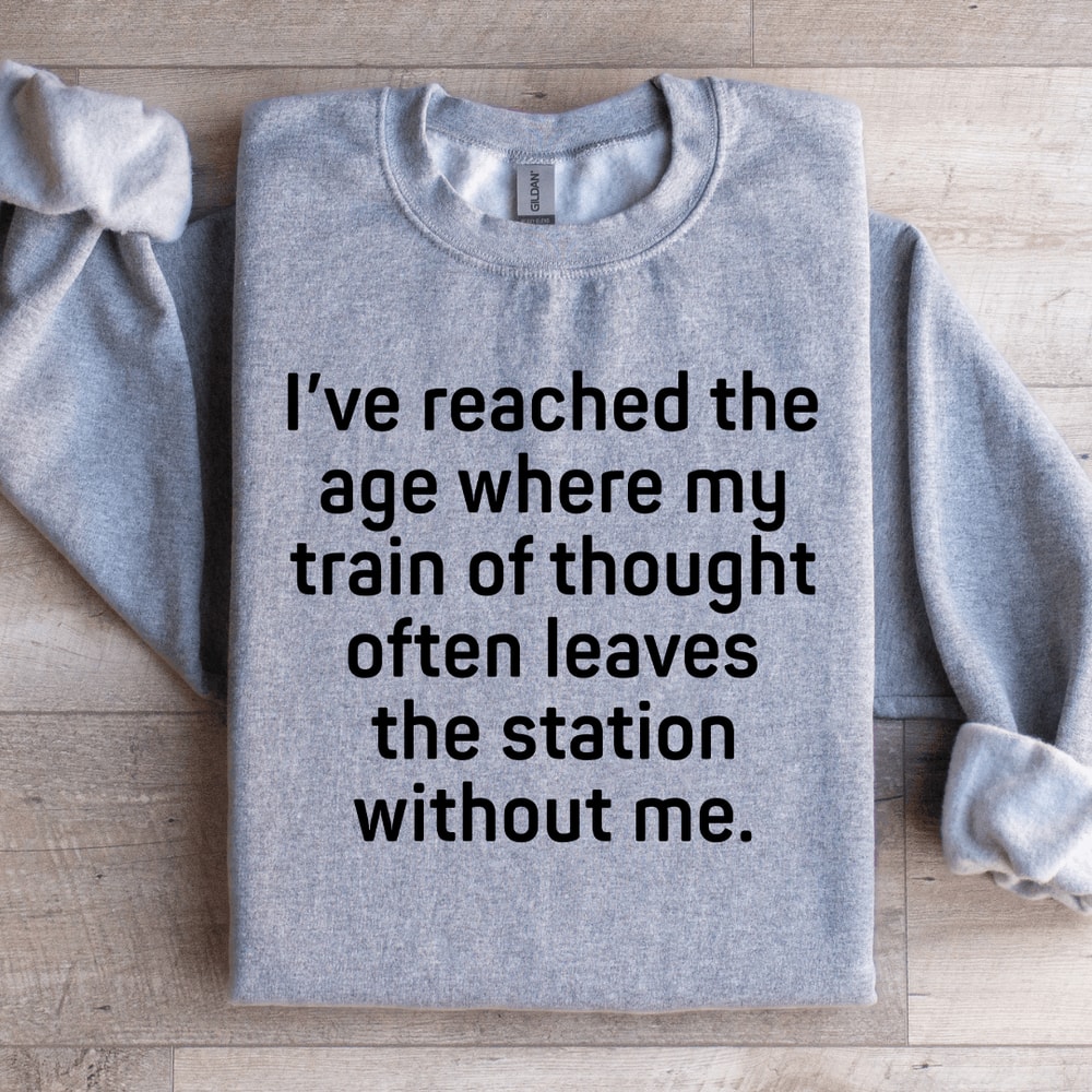 Ive Reached The Age Where My Train Thought Sweatshirt 2