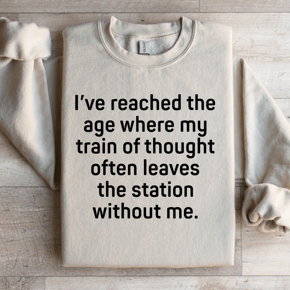 Ive Reached The Age Where My Train Thought Sweatshirt 4