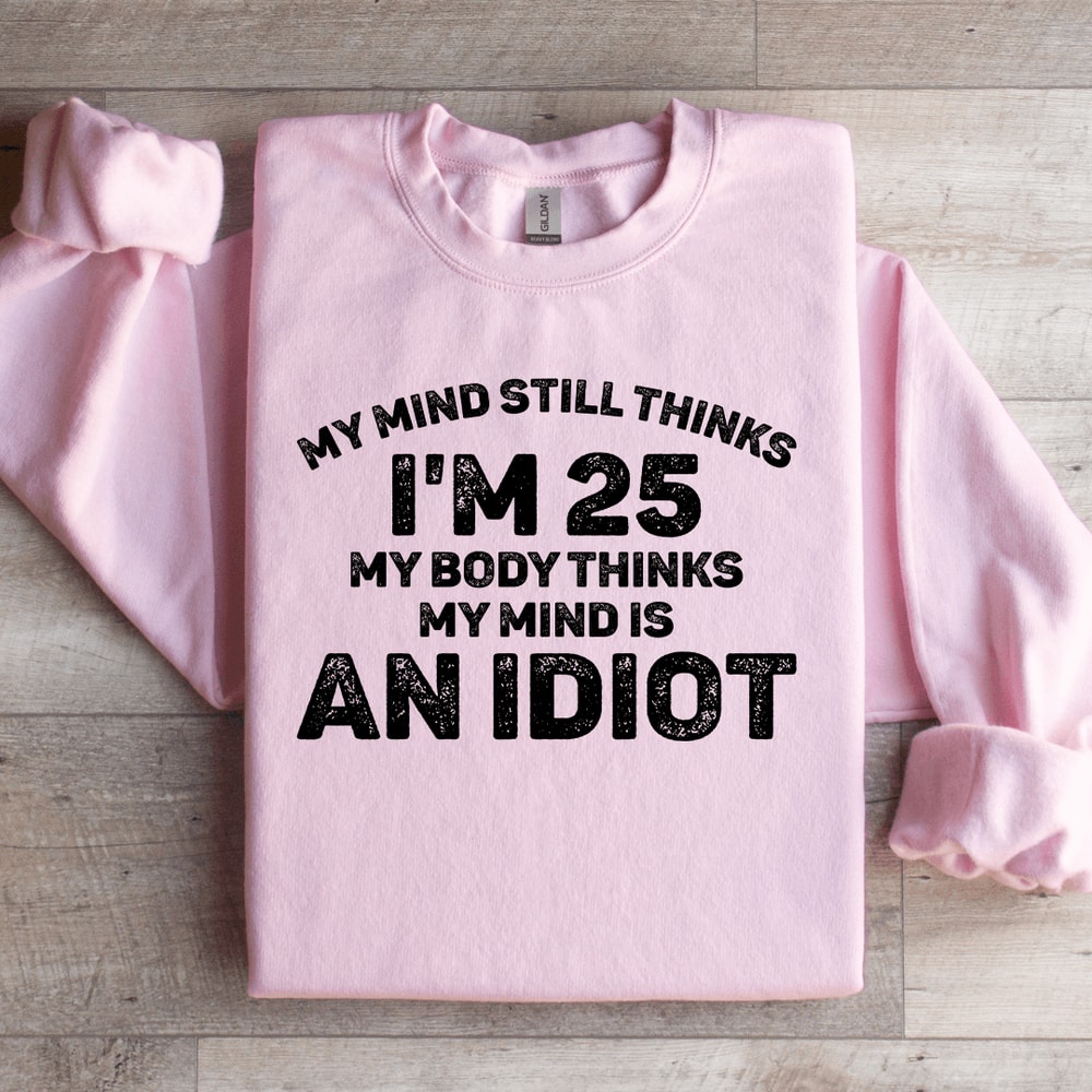 My Mind Still Thinks Im 25 My Body Thinks Sweatshirt 2