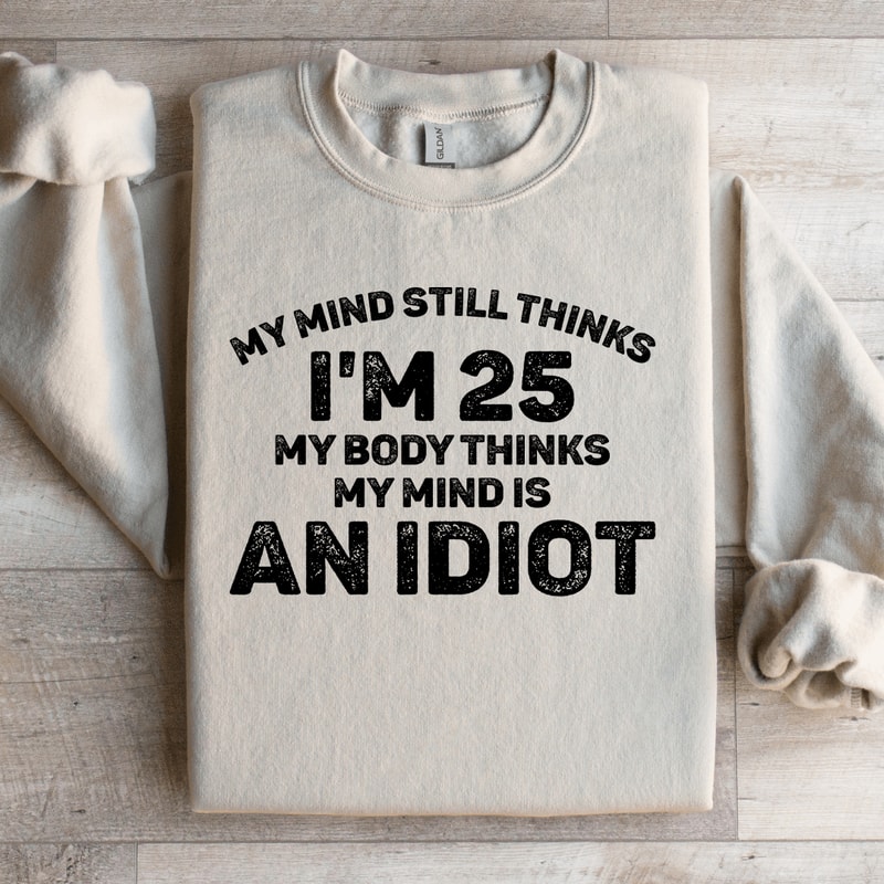 My Mind Still Thinks Im 25 My Body Thinks Sweatshirt 3