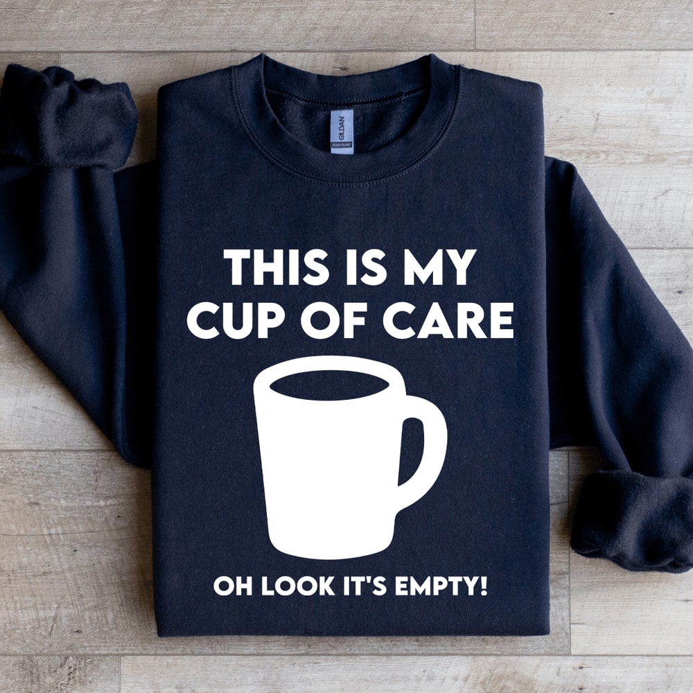This Is My Cup Of Care Oh Look Its Empty Sweatshirt 1