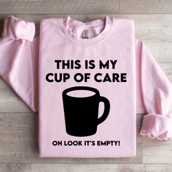 this is my cup of care oh look it's empty sweatshirt