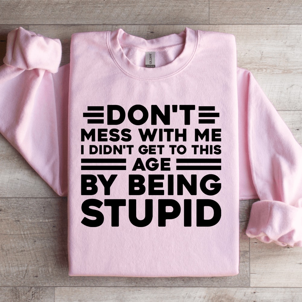Dont Mess With Me I Didnt Get To This Age Sweatshirt 2