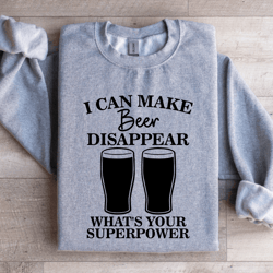 i can make beer disappear sweatshirt
